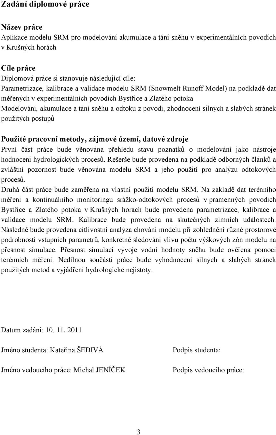 povodí, zhodnocení silných a slabých stránek použitých postupů Použité pracovní metody, zájmové území, datové zdroje První část práce bude věnována přehledu stavu poznatků o modelování jako nástroje
