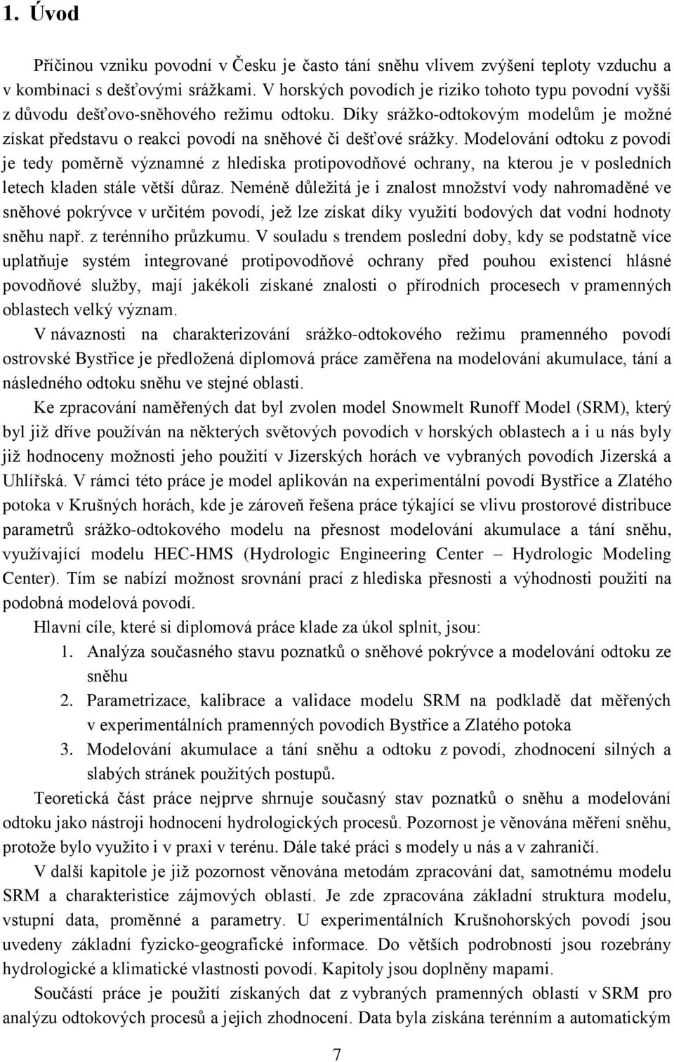 Modelování odtoku z povodí je tedy poměrně významné z hlediska protipovodňové ochrany, na kterou je v posledních letech kladen stále větší důraz.