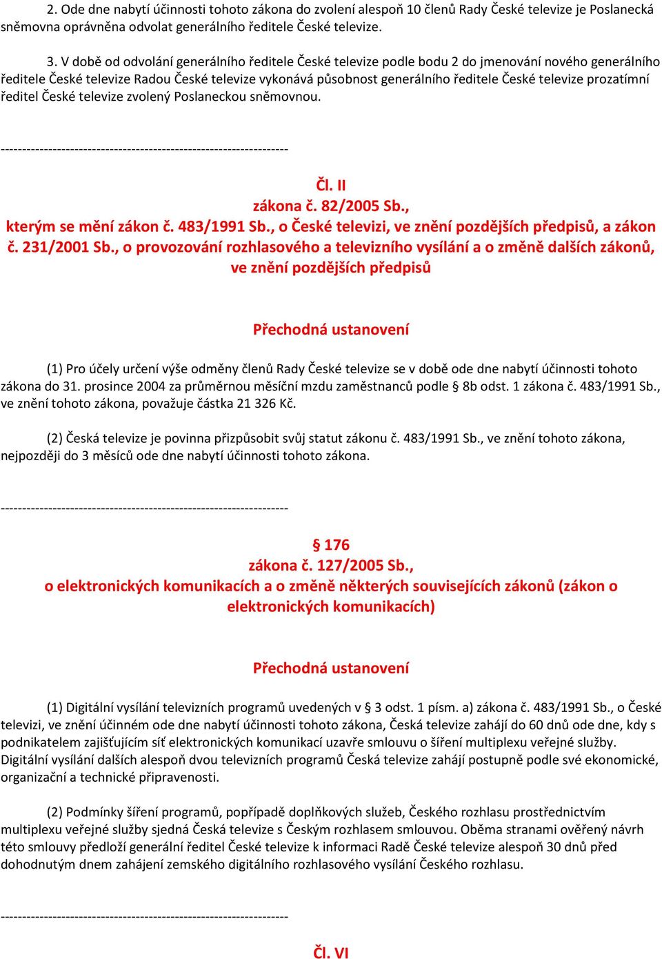 prozatímní ředitel České televize zvolený Poslaneckou sněmovnou. Čl. II zákona č. 82/2005 Sb., kterým se mění zákon č. 483/1991 Sb., o České televizi, ve znění pozdějších předpisů, a zákon č.