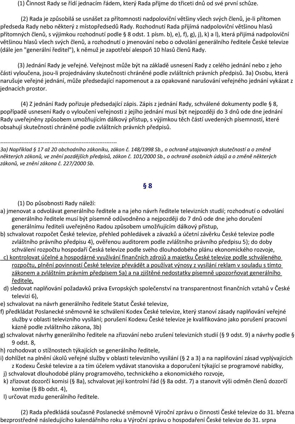 Rozhodnutí Rada přijímá nadpoloviční většinou hlasů přítomných členů, s výjimkou rozhodnutí podle 8 odst. 1 písm.