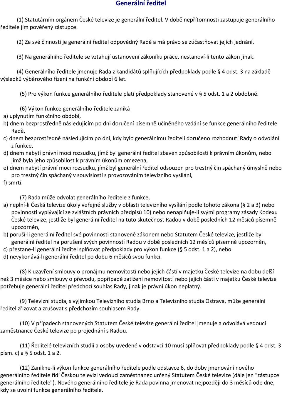 (4) Generálního ředitele jmenuje Rada z kandidátů splňujících předpoklady podle 4 odst. 3 na základě výsledků výběrového řízení na funkční období 6 let.