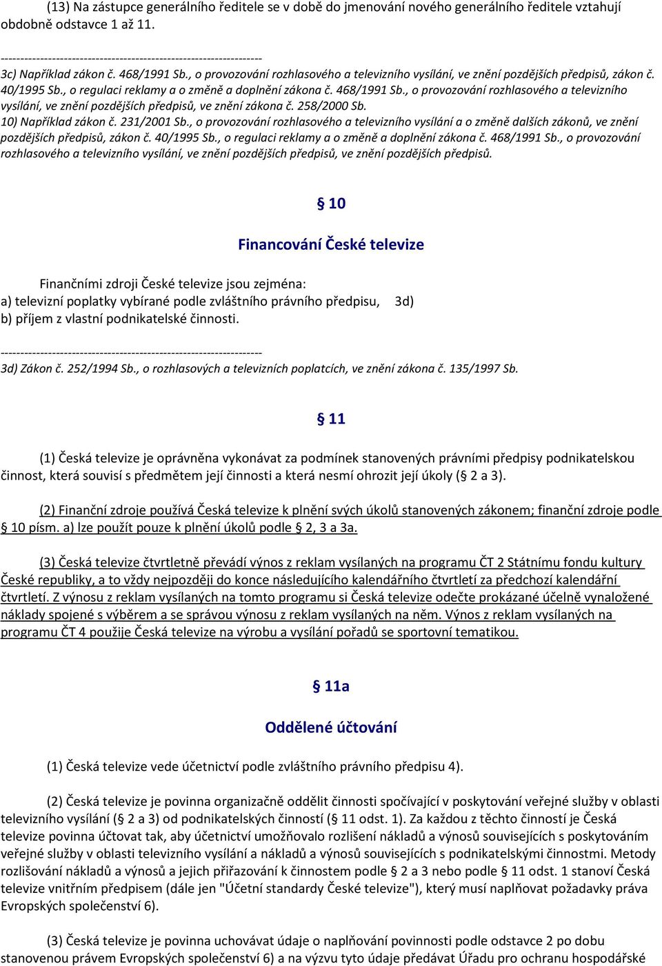 , o provozování rozhlasového a televizního vysílání, ve znění pozdějších předpisů, ve znění zákona č. 258/2000 Sb. 10) Například zákon č. 231/2001 Sb.