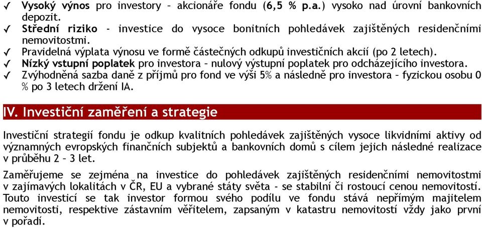 Zvýhodněná sazba daně z příjmů pro fond ve výši 5% a následně pro investora fyzickou osobu 0 % po 3 letech držení IA. IV.