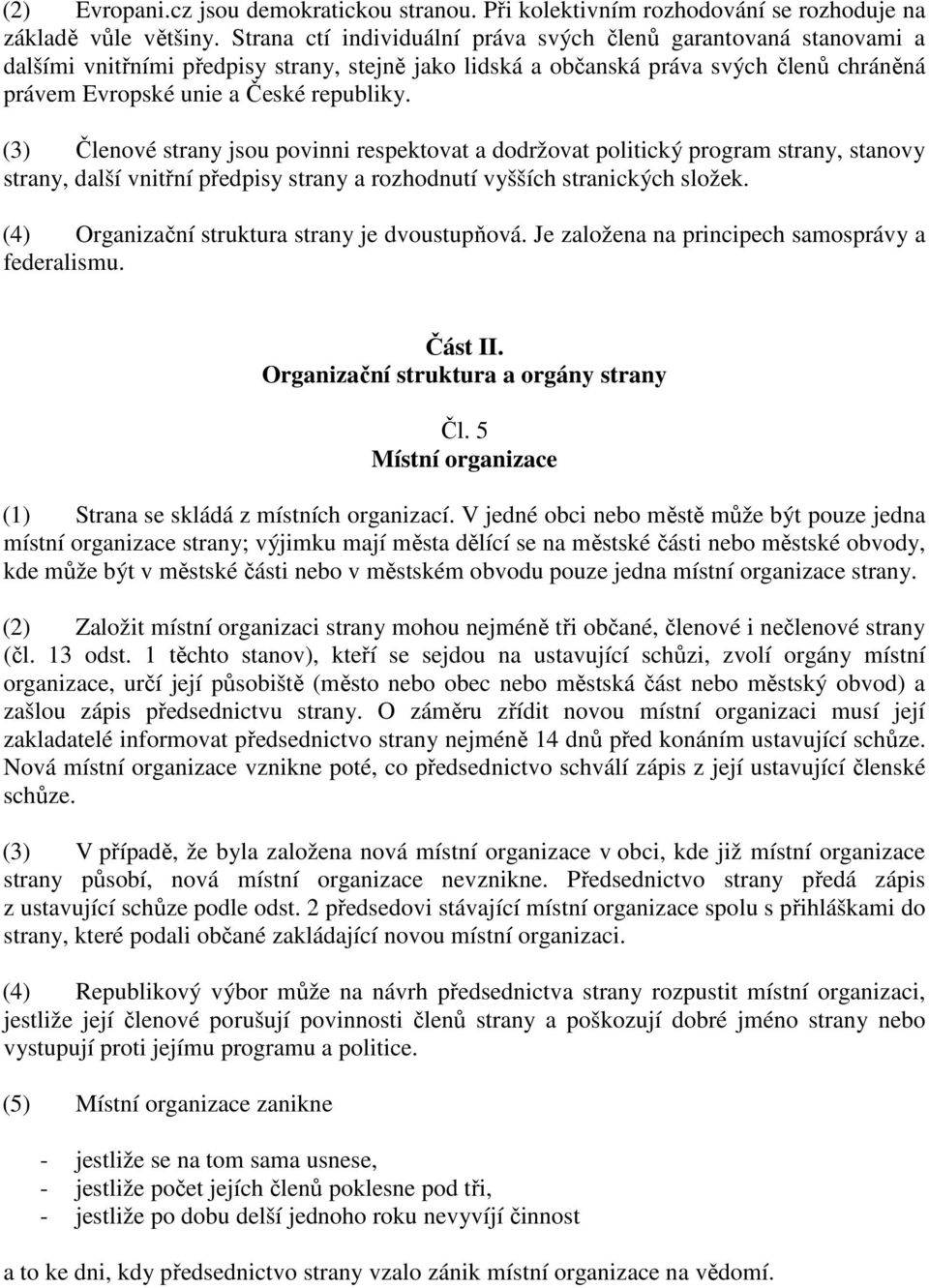 (3) Členové strany jsou povinni respektovat a dodržovat politický program strany, stanovy strany, další vnitřní předpisy strany a rozhodnutí vyšších stranických složek.
