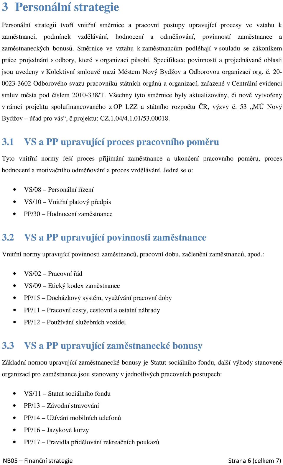 Specifikace povinností a projednávané oblasti jsou uvedeny v Kolektivní smlouvě mezi Městem Nový Bydžov a Odborovou organizací org. č.