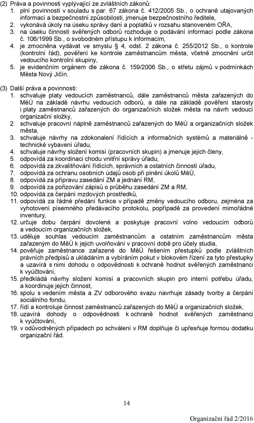 na úseku činností svěřených odborů rozhoduje o podávání informací podle zákona č. 106/1999 Sb., o svobodném přístupu k informacím, 4. je zmocněna vydávat ve smyslu 4, odst. 2 zákona č. 255/2012 Sb.