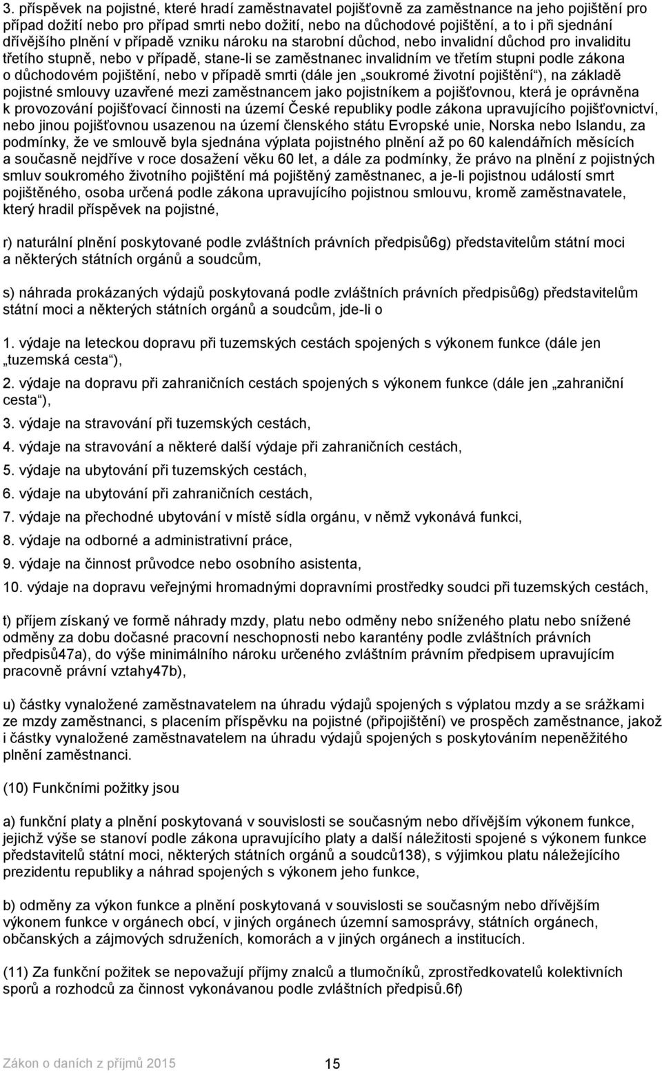 důchodovém pojištění, nebo v případě smrti (dále jen soukromé životní pojištění ), na základě pojistné smlouvy uzavřené mezi zaměstnancem jako pojistníkem a pojišťovnou, která je oprávněna k