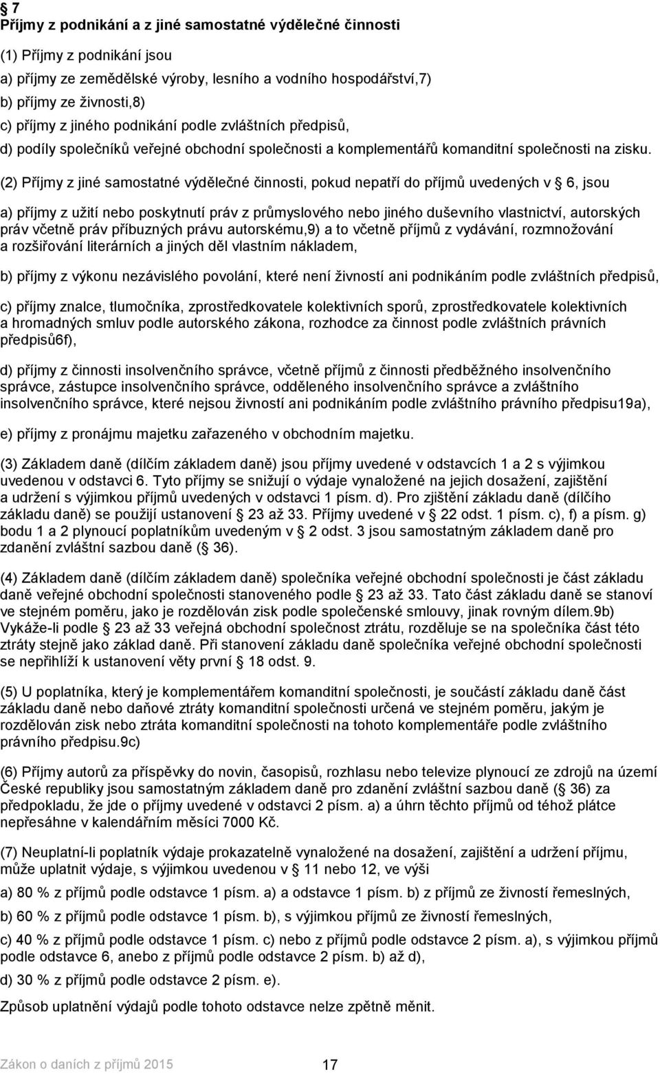 (2) Příjmy z jiné samostatné výdělečné činnosti, pokud nepatří do příjmů uvedených v 6, jsou a) příjmy z užití nebo poskytnutí práv z průmyslového nebo jiného duševního vlastnictví, autorských práv