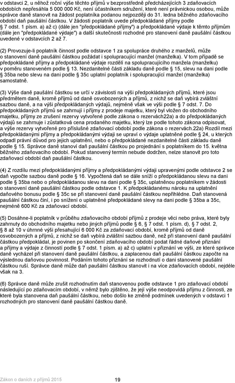 a) až c) (dále jen "předpokládané příjmy") a předpokládané výdaje k těmto příjmům (dále jen "předpokládané výdaje") a další skutečnosti rozhodné pro stanovení daně paušální částkou uvedené v