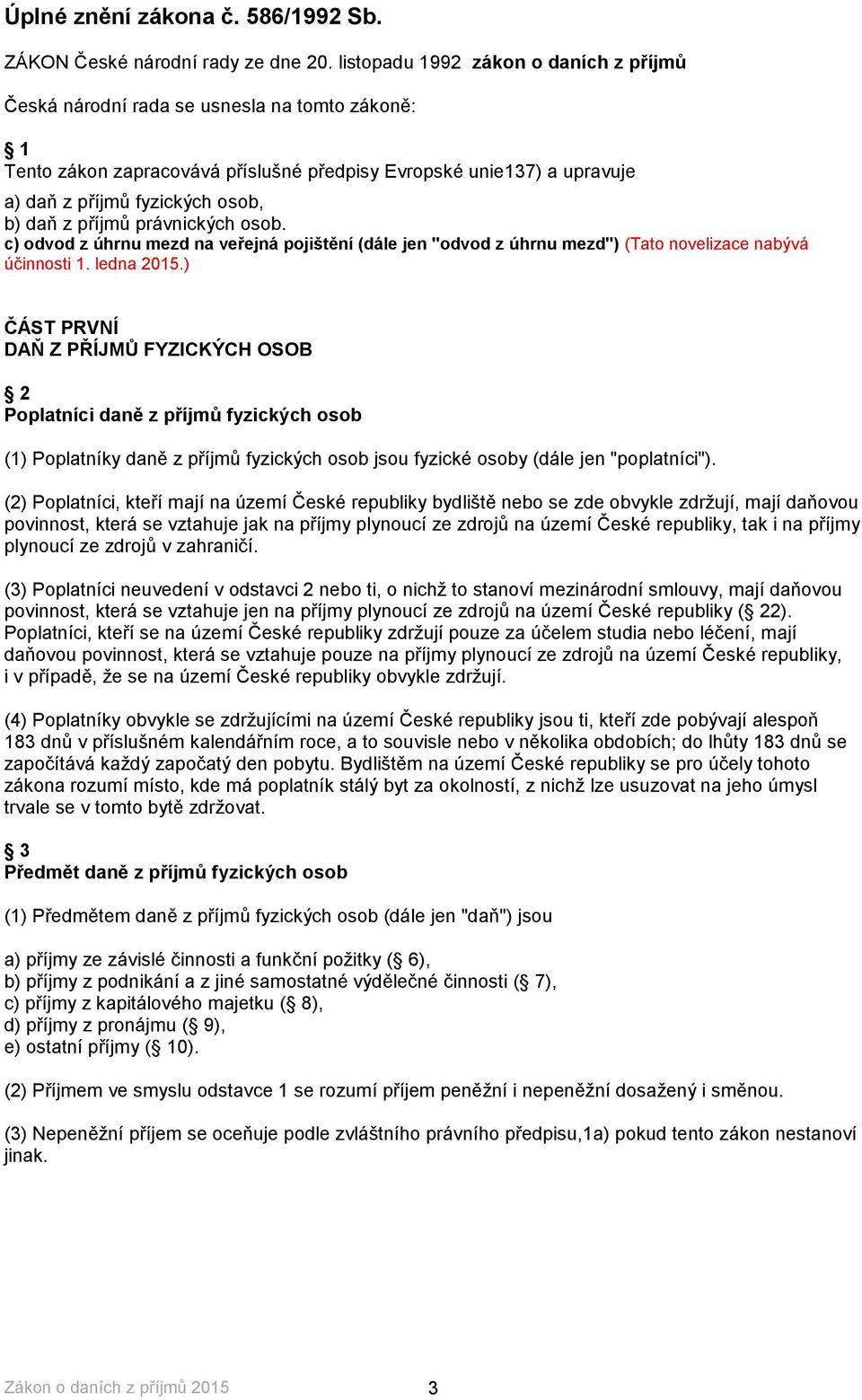 z příjmů právnických osob. c) odvod z úhrnu mezd na veřejná pojištění (dále jen "odvod z úhrnu mezd") (Tato novelizace nabývá účinnosti 1. ledna 2015.