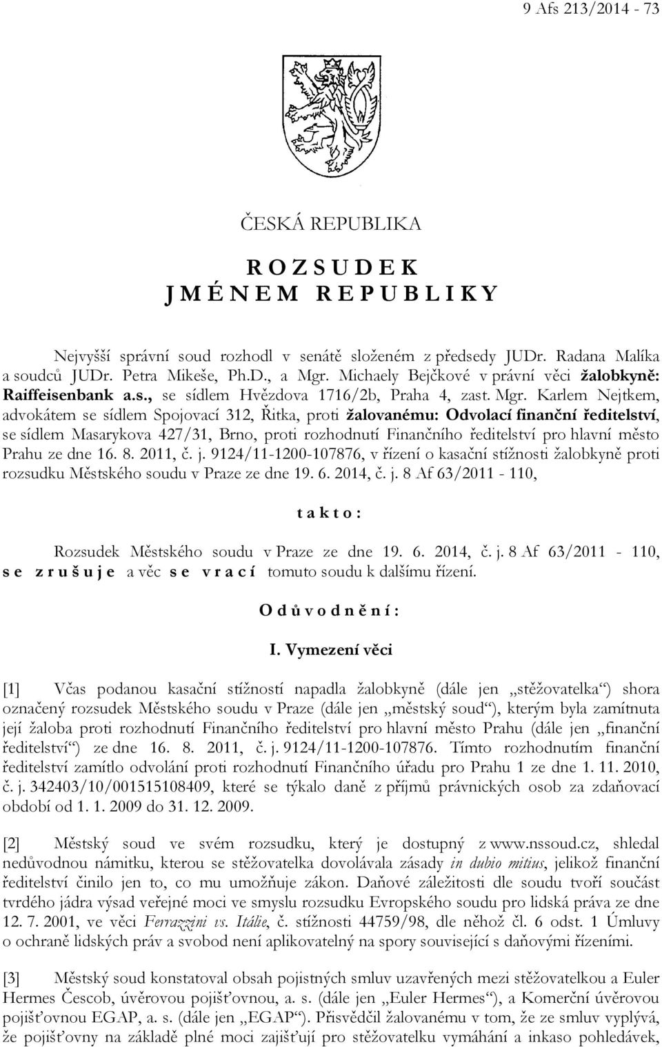 Karlem Nejtkem, advokátem se sídlem Spojovací 312, Řitka, proti žalovanému: Odvolací finanční ředitelství, se sídlem Masarykova 427/31, Brno, proti rozhodnutí Finančního ředitelství pro hlavní město