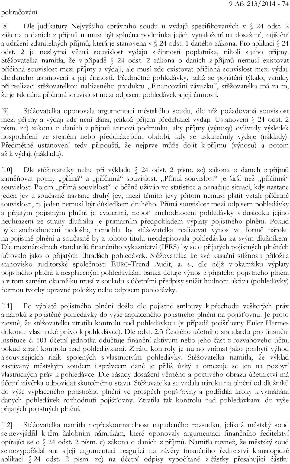 2 je nezbytná věcná souvislost výdajů s činností poplatníka, nikoli s jeho příjmy. Stěžovatelka namítla, že v případě 24 odst.