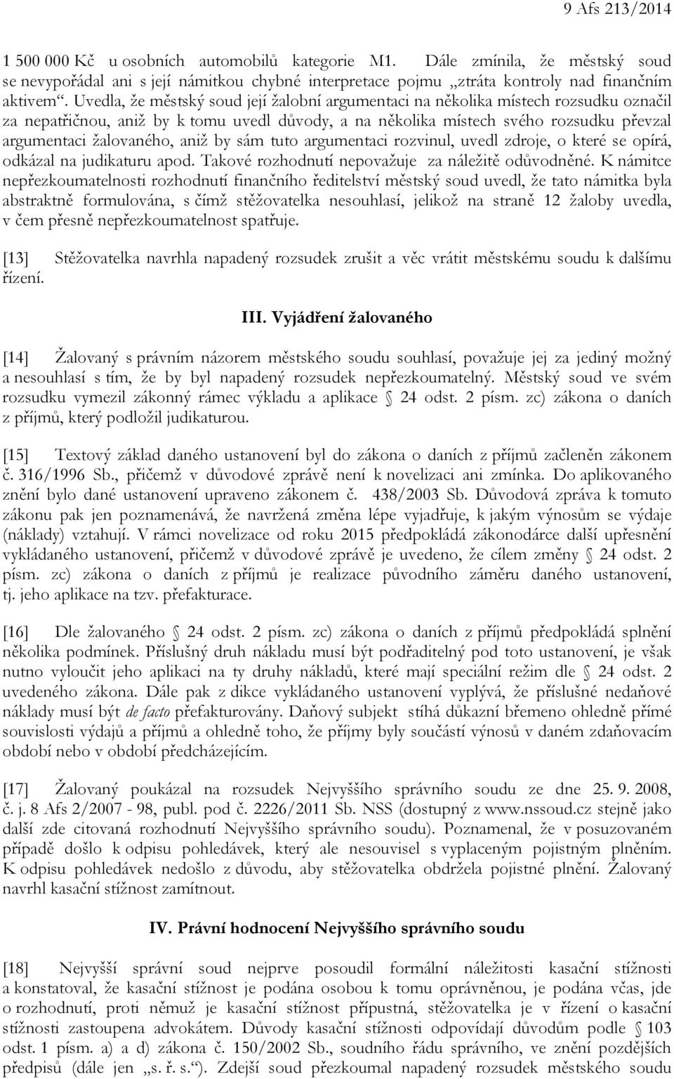 aniž by sám tuto argumentaci rozvinul, uvedl zdroje, o které se opírá, odkázal na judikaturu apod. Takové rozhodnutí nepovažuje za náležitě odůvodněné.