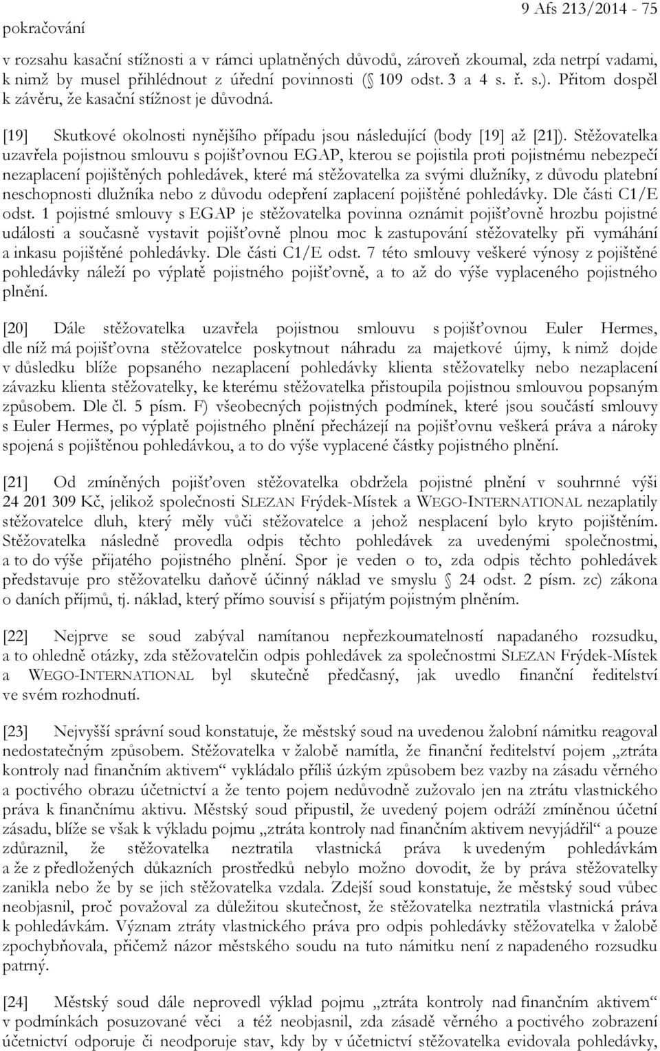 Stěžovatelka uzavřela pojistnou smlouvu s pojišťovnou EGAP, kterou se pojistila proti pojistnému nebezpečí nezaplacení pojištěných pohledávek, které má stěžovatelka za svými dlužníky, z důvodu