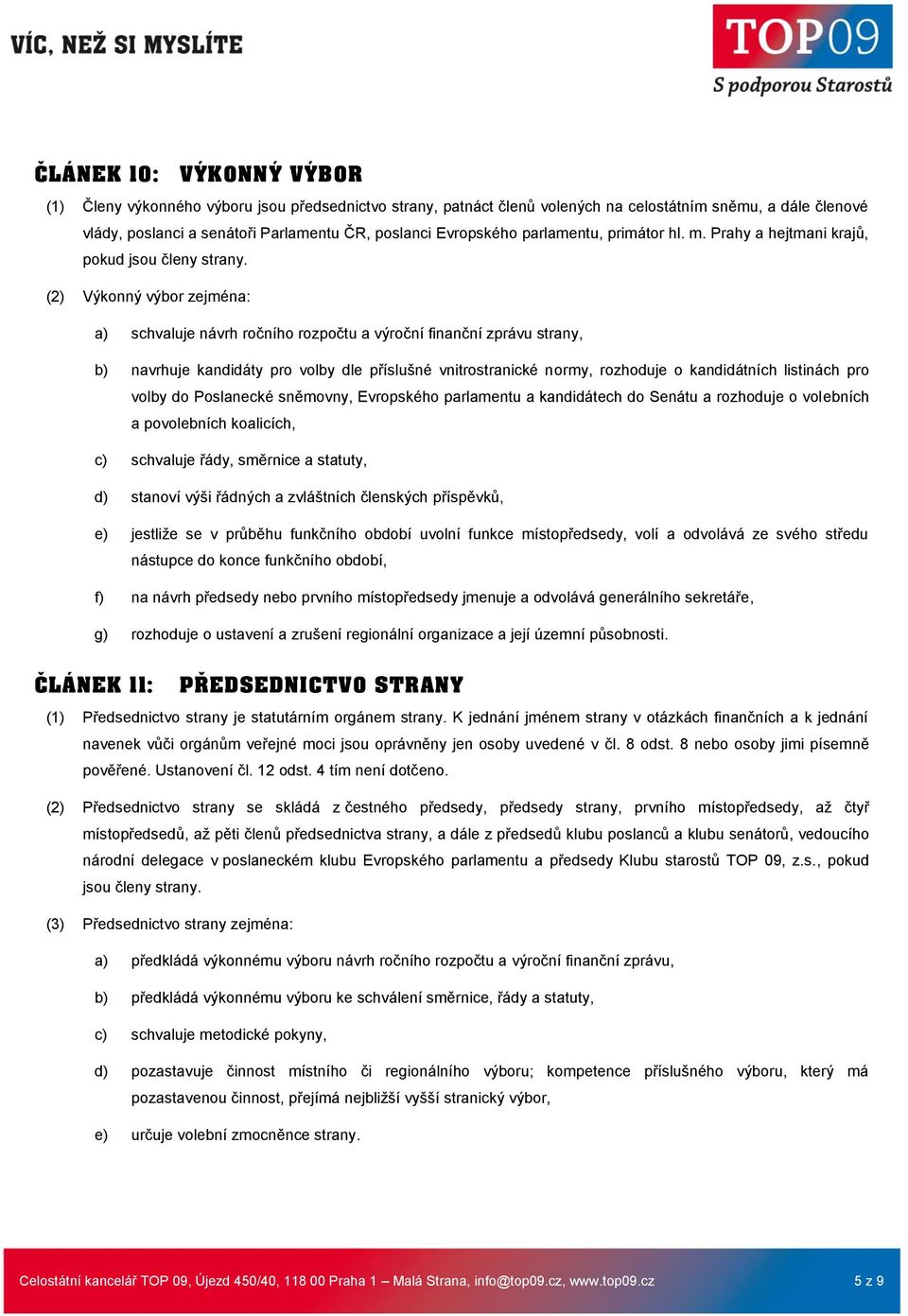 (2) Výkonný výbor zejména: a) schvaluje návrh ročního rozpočtu a výroční finanční zprávu strany, b) navrhuje kandidáty pro volby dle příslušné vnitrostranické normy, rozhoduje o kandidátních