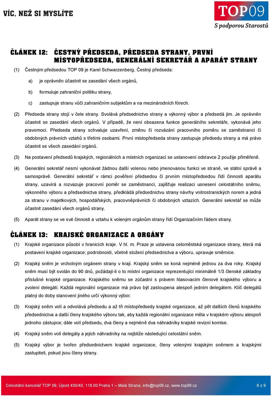 (2) Předseda strany stojí v čele strany. Svolává předsednictvo strany a výkonný výbor a předsedá jim. Je oprávněn účastnit se zasedání všech orgánů.