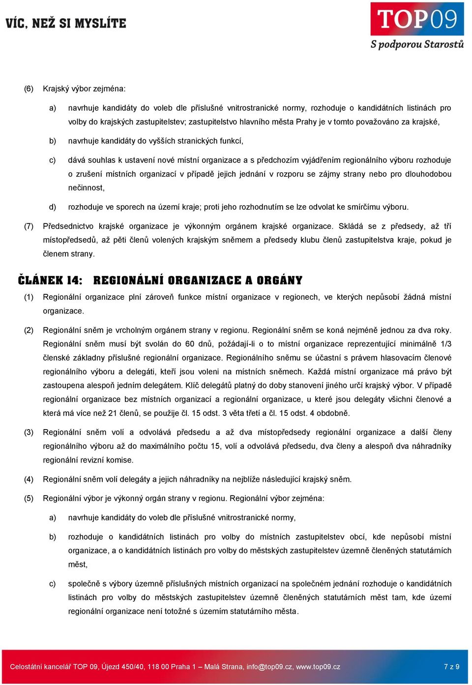 o zrušení místních organizací v případě jejich jednání v rozporu se zájmy strany nebo pro dlouhodobou nečinnost, d) rozhoduje ve sporech na území kraje; proti jeho rozhodnutím se lze odvolat ke