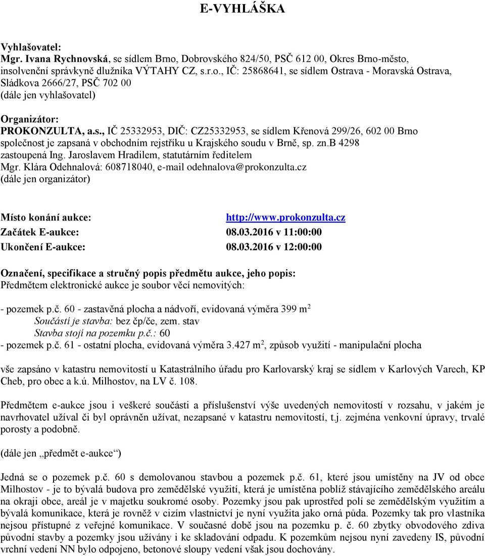 Jaroslavem Hradilem, statutárním ředitelem Mgr. Klára Odehnalová: 608718040, e-mail odehnalova@prokonzulta.cz (dále jen organizátor) Místo konání aukce: http://www.prokonzulta.cz Začátek E-aukce: 08.