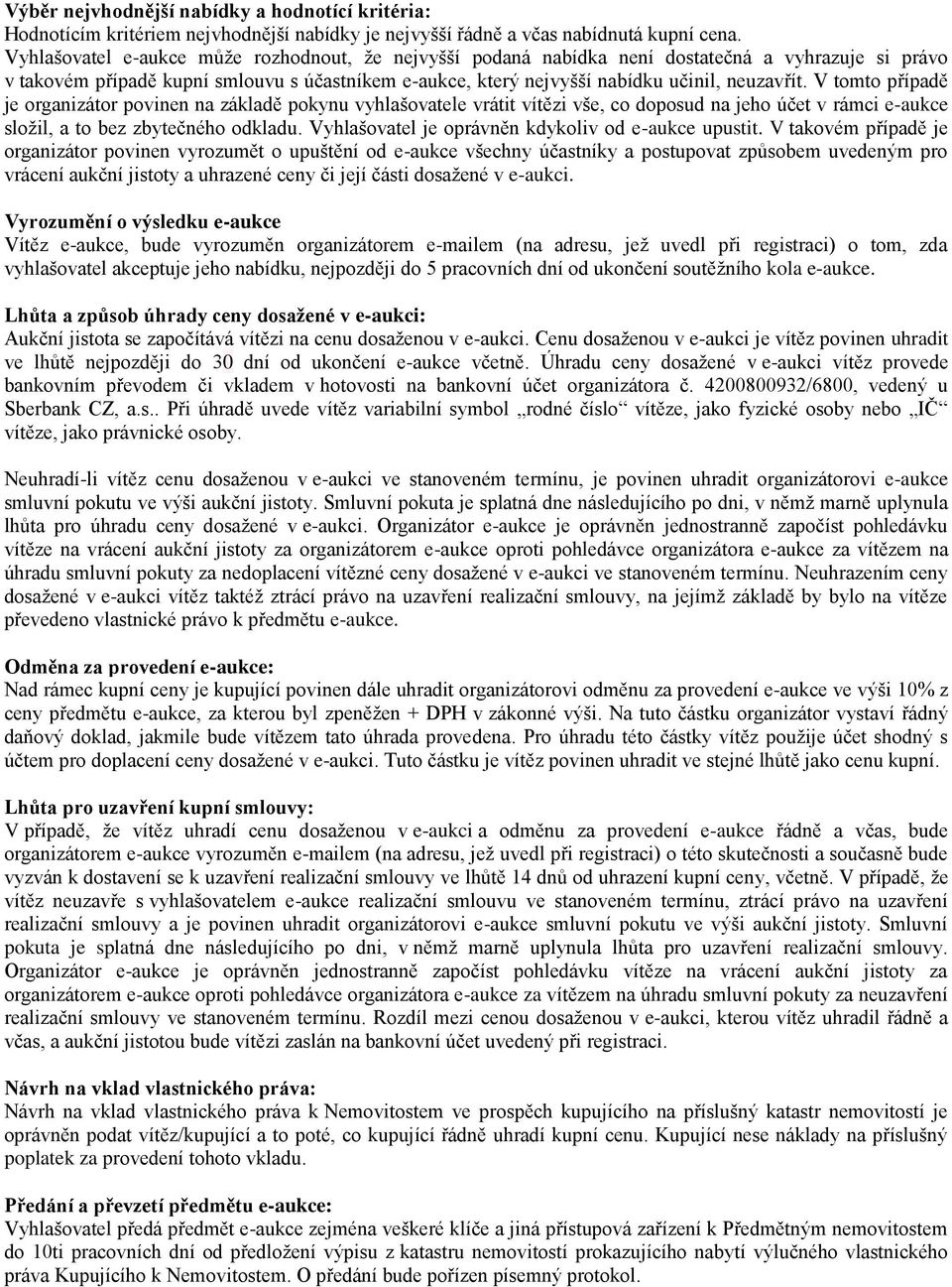 V tomto případě je organizátor povinen na základě pokynu vyhlašovatele vrátit vítězi vše, co doposud na jeho účet v rámci e-aukce složil, a to bez zbytečného odkladu.