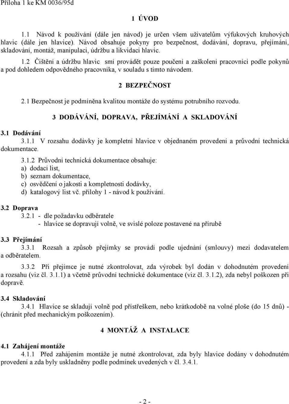 2 Čištění a údržbu hlavic smí provádět pouze poučení a zaškolení pracovníci podle pokynů a pod dohledem odpovědného pracovníka, v souladu s tímto návodem. 2 BEZPEČNOST 2.