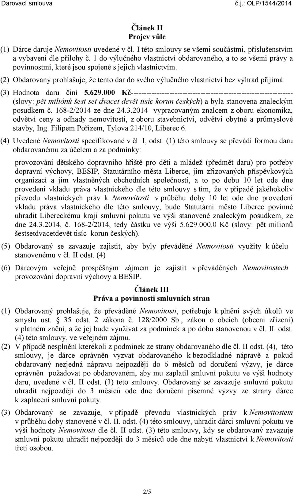 (2) Obdarovaný prohlašuje, že tento dar do svého výlučného vlastnictví bez výhrad přijímá. (3) Hodnota daru činí 5.629.
