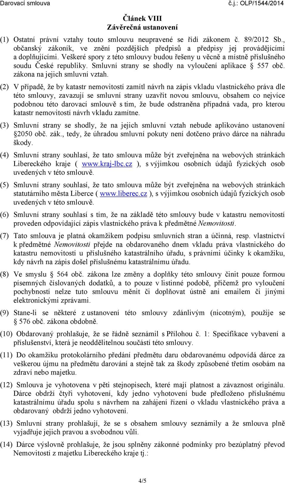 Smluvní strany se shodly na vyloučení aplikace 557 obč. zákona na jejich smluvní vztah.