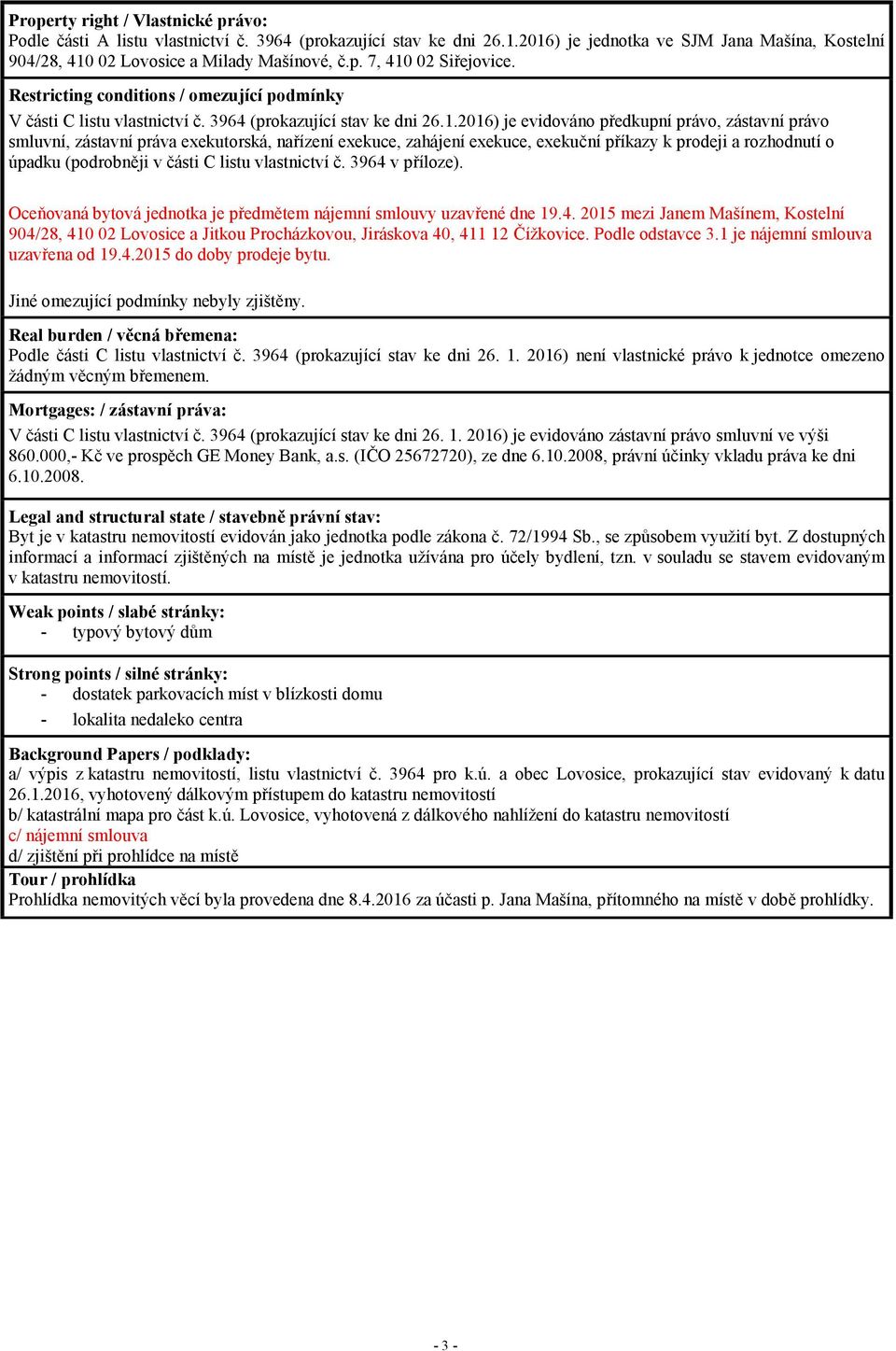 2016) je evidováno předkupní právo, zástavní právo smluvní, zástavní práva exekutorská, nařízení exekuce, zahájení exekuce, exekuční příkazy k prodeji a rozhodnutí o úpadku (podrobněji v části C