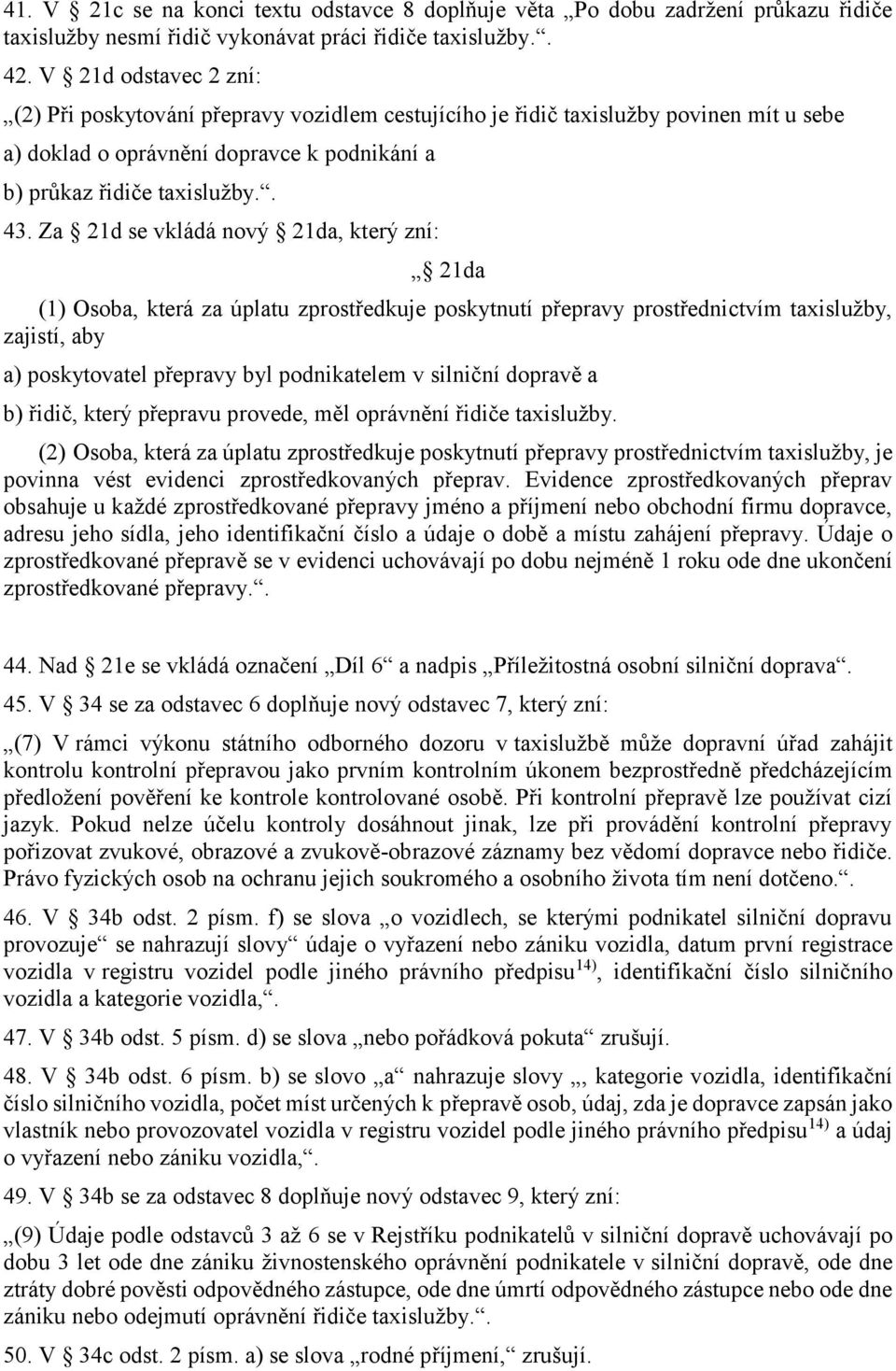 Za 21d se vkládá nový 21da, který zní: 21da (1) Osoba, která za úplatu zprostředkuje poskytnutí přepravy prostřednictvím taxislužby, zajistí, aby a) poskytovatel přepravy byl podnikatelem v silniční