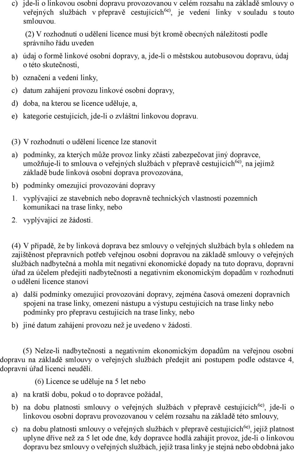 skutečnosti, b) označení a vedení linky, c) datum zahájení provozu linkové osobní dopravy, d) doba, na kterou se licence uděluje, a, e) kategorie cestujících, jde-li o zvláštní linkovou dopravu.