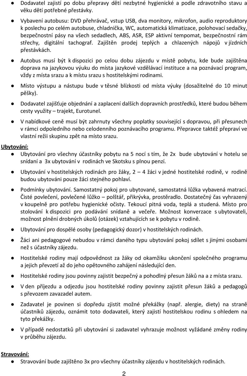 všech sedadlech, ABS, ASR, ESP aktivní tempomat, bezpečnostní rám střechy, digitální tachograf. Zajištěn prodej teplých a chlazených nápojů v jízdních přestávkách.