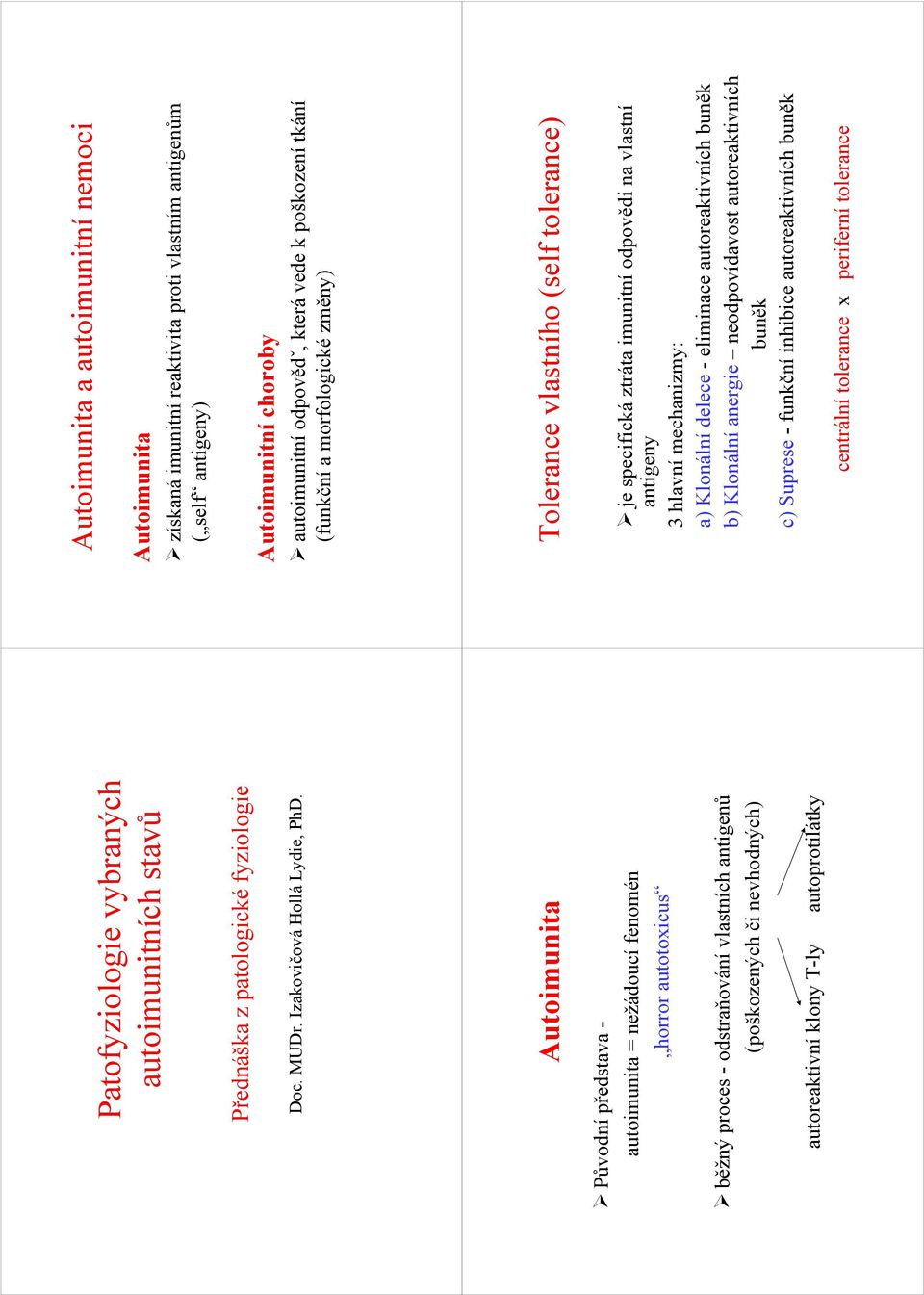 Autoimunita a autoimunitní nemoci Autoimunita získaná imunitní reaktivita proti vlastním antigenům ( self antigeny) Autoimunitní choroby autoimunitní odpovědˇ, která vede k poškození tkání (funkční a