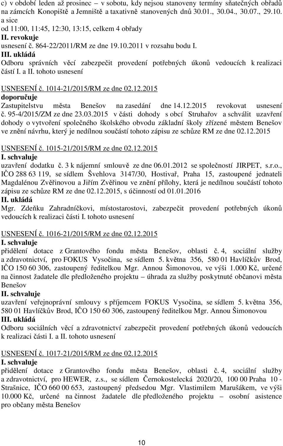 I Odboru správních věcí zabezpečit provedení potřebných úkonů vedoucích k realizaci částí I. a II. tohoto usnesení USNESENÍ č. 1014-21/2015/RM ze dne 02.12.