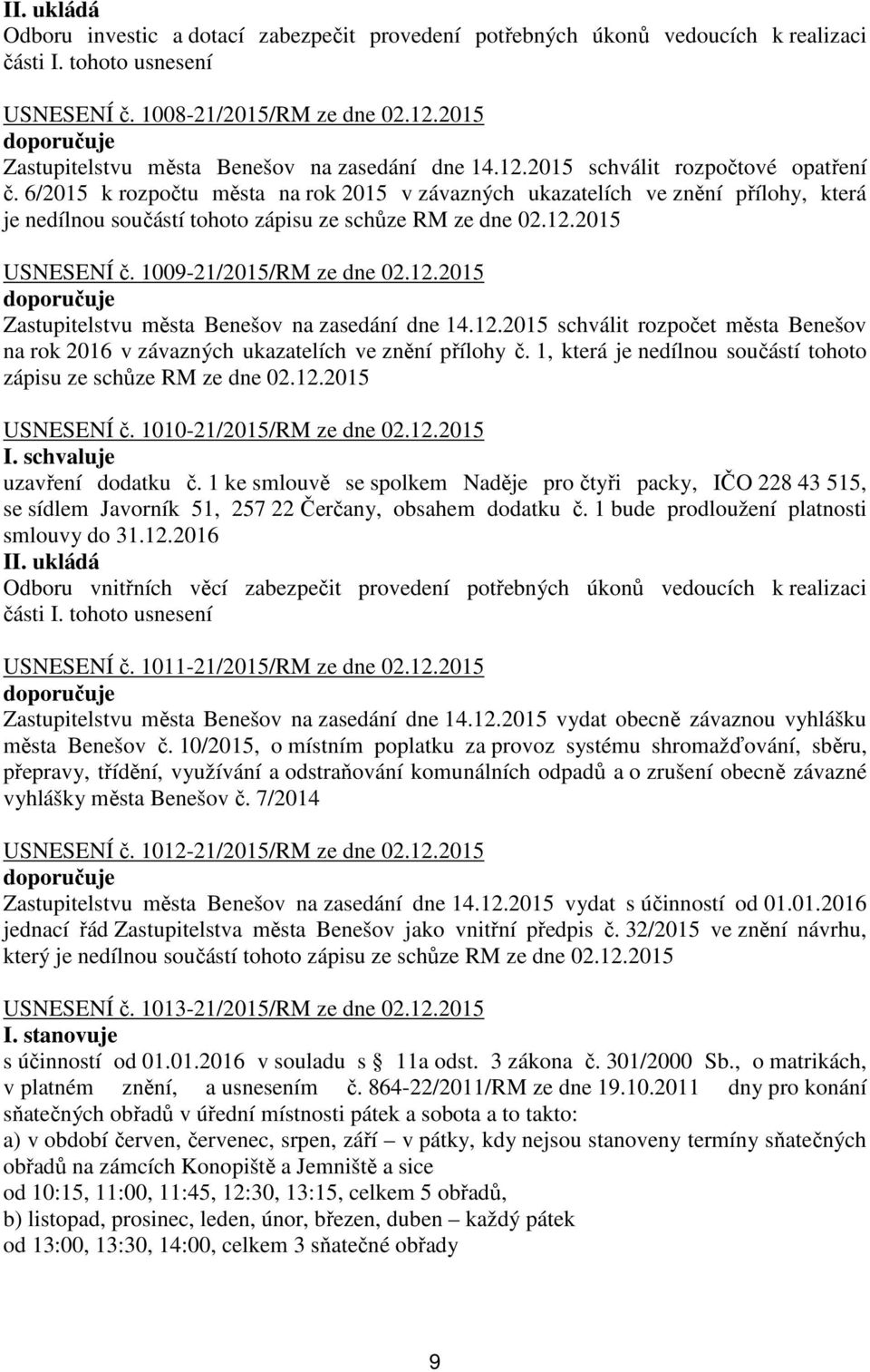 12.2015 schválit rozpočet města Benešov na rok 2016 v závazných ukazatelích ve znění přílohy č. 1, která je nedílnou součástí tohoto zápisu ze schůze RM ze dne 02.12.2015 USNESENÍ č.