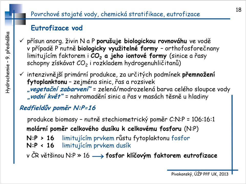 CO 2 i rozkladem hydrogenuhličitanů) intenzivnější primární produkce, za určitých podmínek přemnožení fytoplanktonu zejména sinic, řas a rozsivek vegetační zabarvení = zelená/modrozelená barva