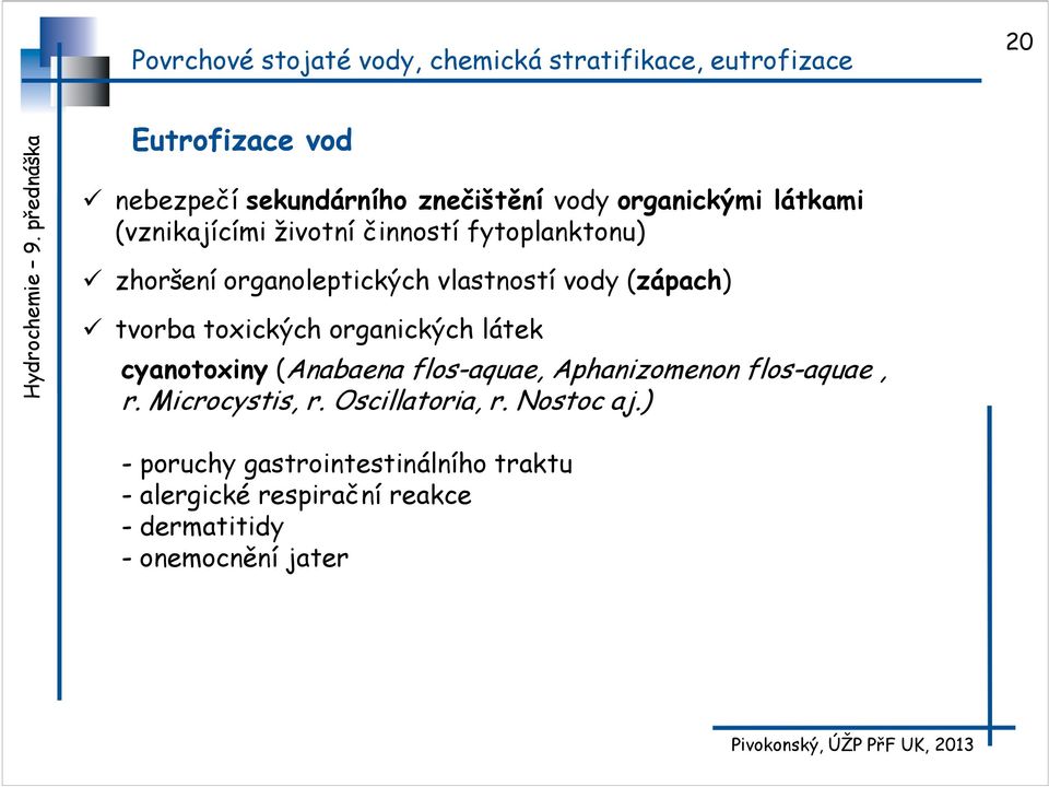 látek cyanotoxiny (Anabaena flos-aquae, Aphanizomenon flos-aquae, r. Microcystis, r. Oscillatoria, r.