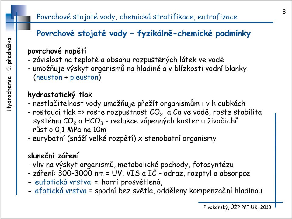 CO 2 a HCO 3 - redukce vápenných koster u živočichů - růst o 0,1 MPa na 10m - eurybatní (snáží velké rozpětí) x stenobatní organismy sluneční záření - vliv na výskyt organismů, metabolické