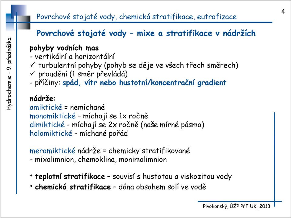 míchají se 1x ročně dimiktické - míchají se 2x ročně (naše mírné pásmo) holomiktické - míchané pořád meromiktické nádrže = chemicky