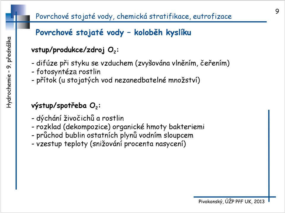 množství) výstup/spotřeba O 2 : - dýchání živočichů a rostlin - rozklad (dekompozice) organické