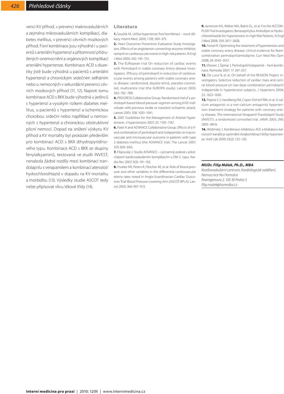 Kombinace ACEI s diuretiky jistě bude výhodná u pacientů s arteriální hypertenzí a chronickým srdečním selháním nebo u nemocných v sekundární prevenci cévních mozkových příhod (11, 12).