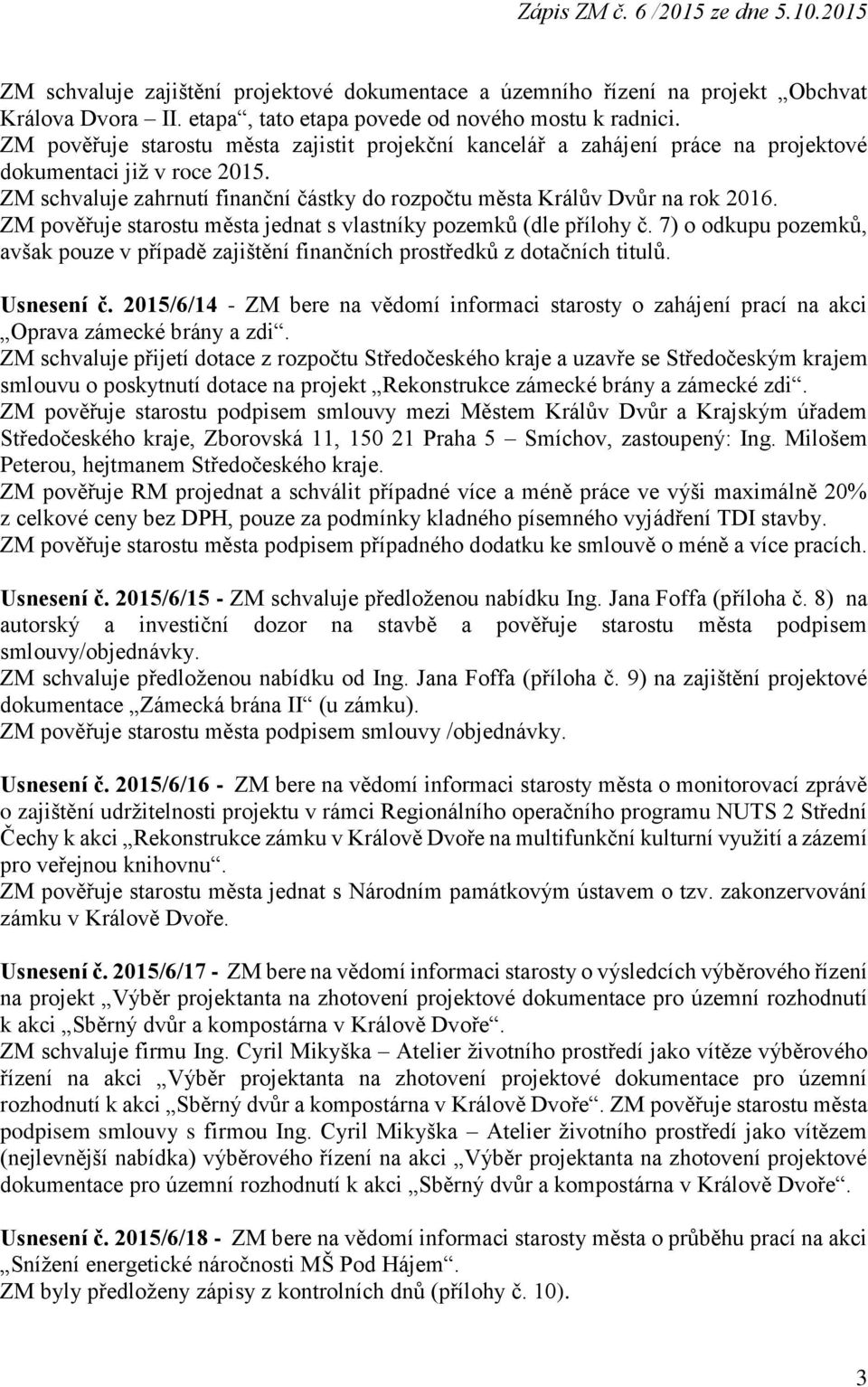 ZM pověřuje starostu města jednat s vlastníky pozemků (dle přílohy č. 7) o odkupu pozemků, avšak pouze v případě zajištění finančních prostředků z dotačních titulů. Usnesení č.