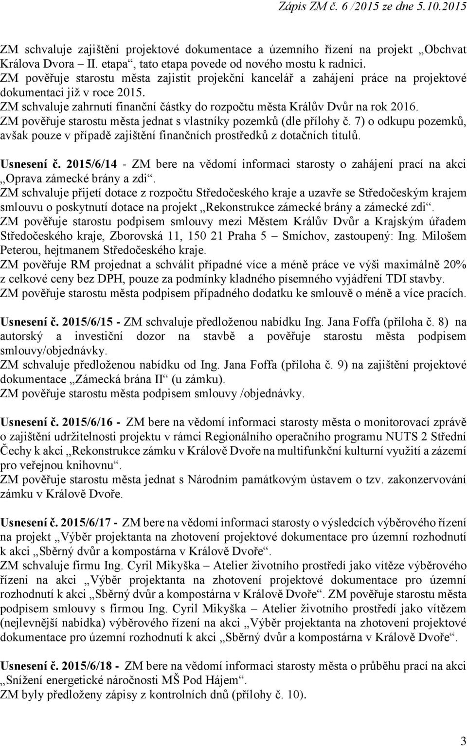 ZM pověřuje starostu města jednat s vlastníky pozemků (dle přílohy č. 7) o odkupu pozemků, avšak pouze v případě zajištění finančních prostředků z dotačních titulů. Usnesení č.