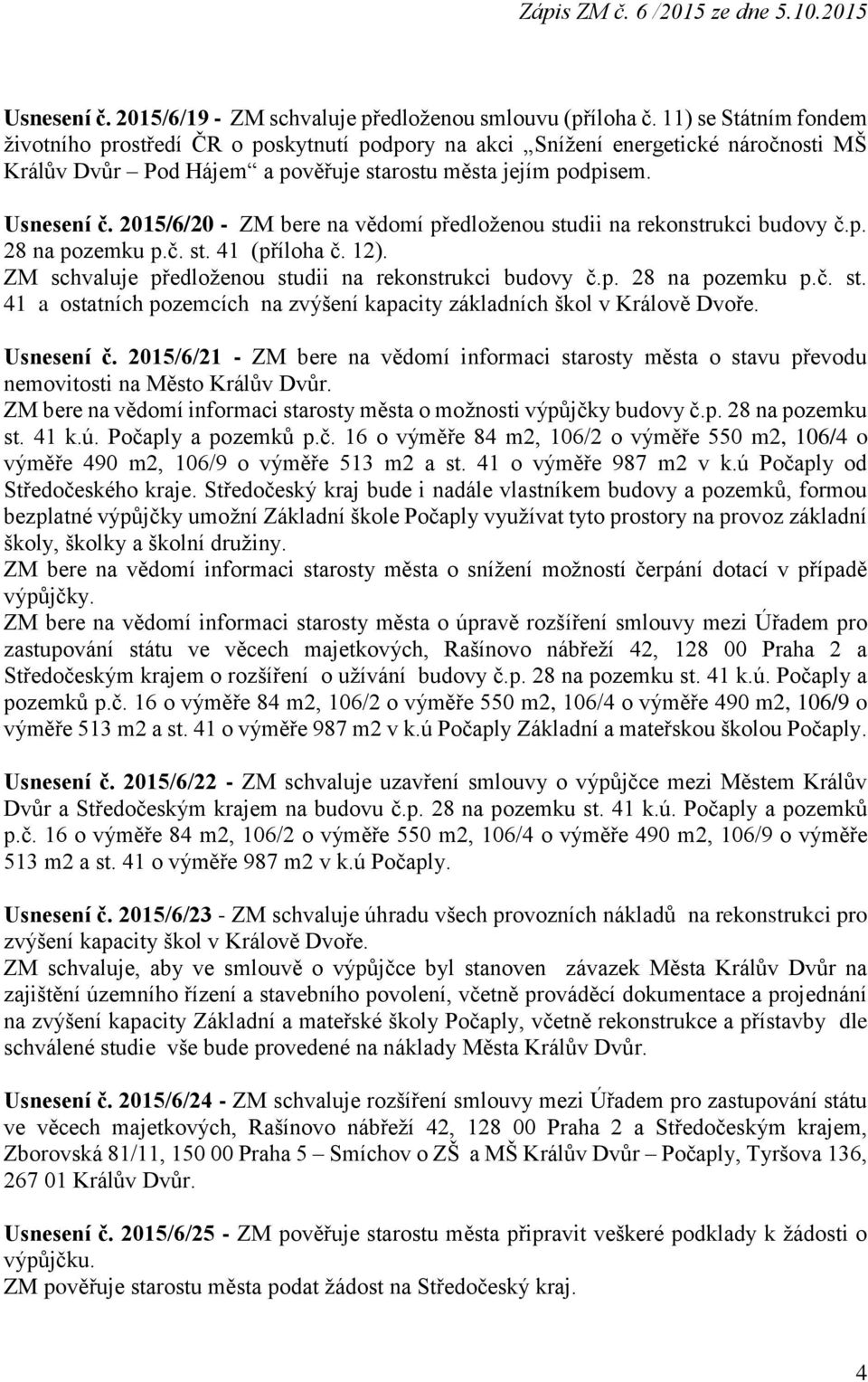 2015/6/20 - ZM bere na vědomí předloženou studii na rekonstrukci budovy č.p. 28 na pozemku p.č. st. 41 (příloha č. 12). ZM schvaluje předloženou studii na rekonstrukci budovy č.p. 28 na pozemku p.č. st. 41 a ostatních pozemcích na zvýšení kapacity základních škol v Králově Dvoře.