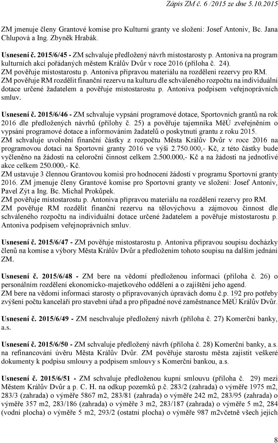 ZM pověřuje RM rozdělit finanční rezervu na kulturu dle schváleného rozpočtu na individuální dotace určené žadatelem a pověřuje místostarostu p. Antoniva podpisem veřejnoprávních smluv. Usnesení č.