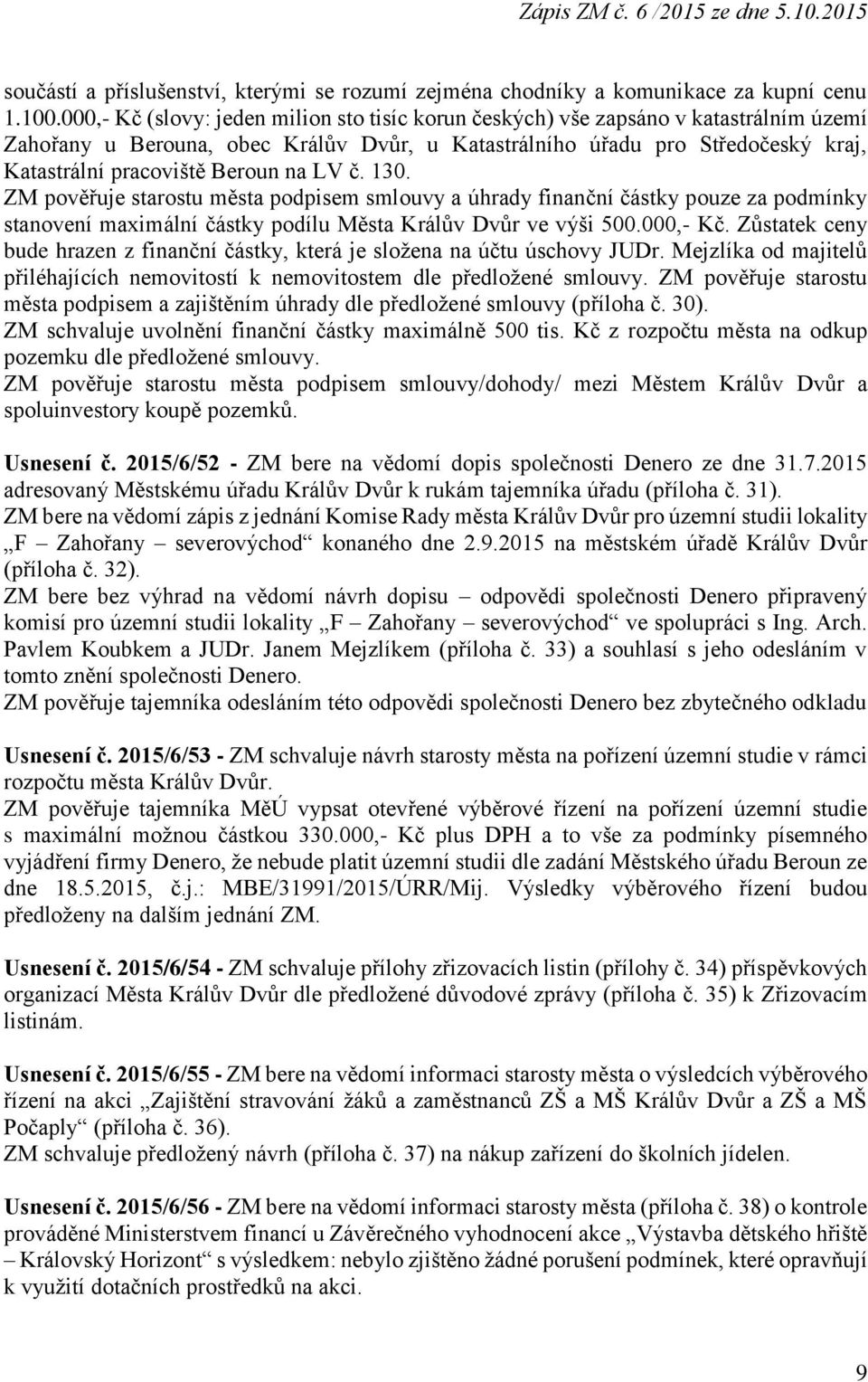 na LV č. 130. ZM pověřuje starostu města podpisem smlouvy a úhrady finanční částky pouze za podmínky stanovení maximální částky podílu Města Králův Dvůr ve výši 500.000,- Kč.