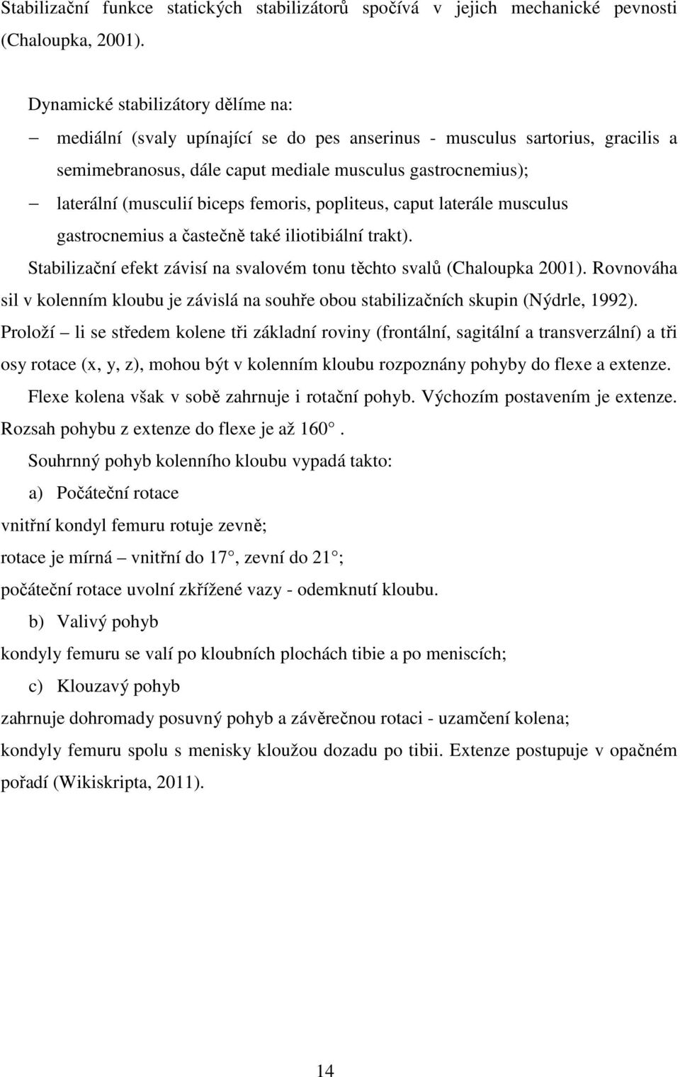 biceps femoris, popliteus, caput laterále musculus gastrocnemius a častečně také iliotibiální trakt). Stabilizační efekt závisí na svalovém tonu těchto svalů (Chaloupka 2001).