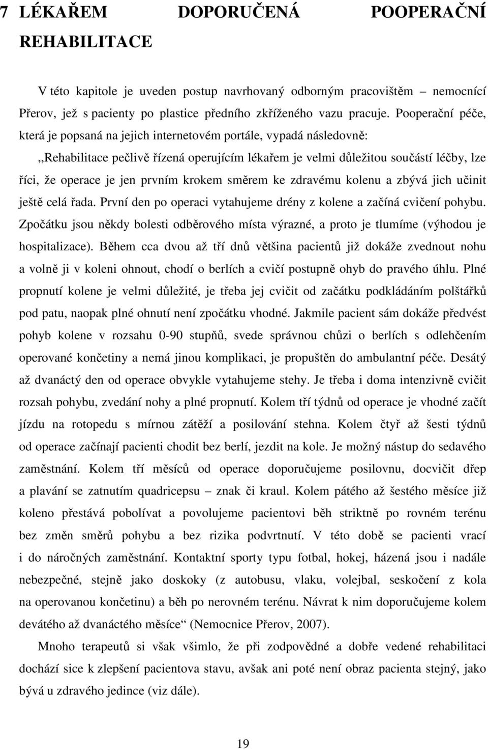 prvním krokem směrem ke zdravému kolenu a zbývá jich učinit ještě celá řada. První den po operaci vytahujeme drény z kolene a začíná cvičení pohybu.