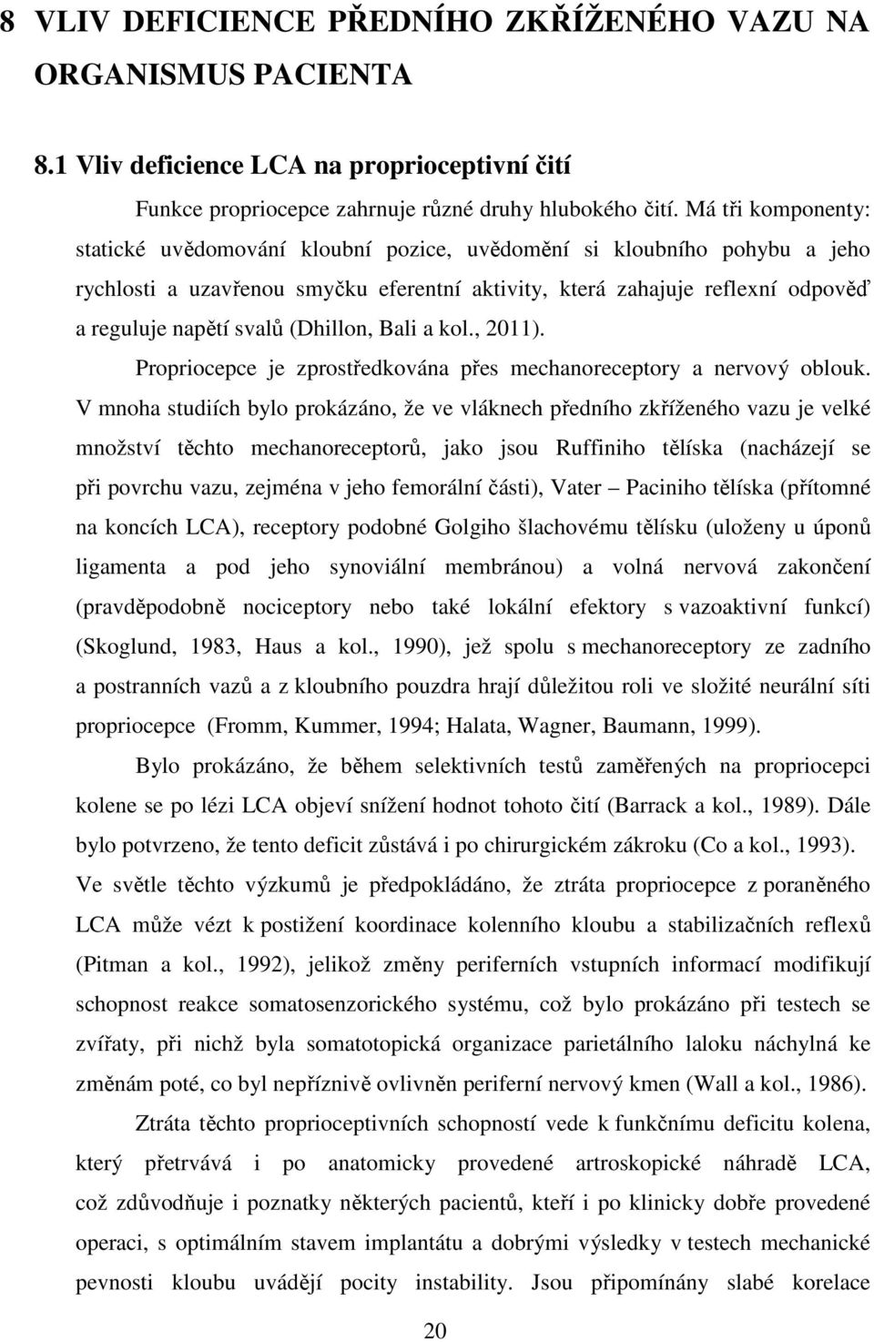 (Dhillon, Bali a kol., 2011). Propriocepce je zprostředkována přes mechanoreceptory a nervový oblouk.