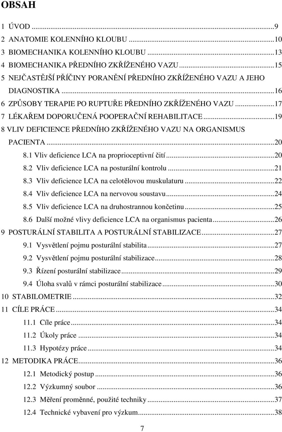 .. 19 8 VLIV DEFICIENCE PŘEDNÍHO ZKŘÍŽENÉHO VAZU NA ORGANISMUS PACIENTA... 20 8.1 Vliv deficience LCA na proprioceptivní čití... 20 8.2 Vliv deficience LCA na posturální kontrolu... 21 8.