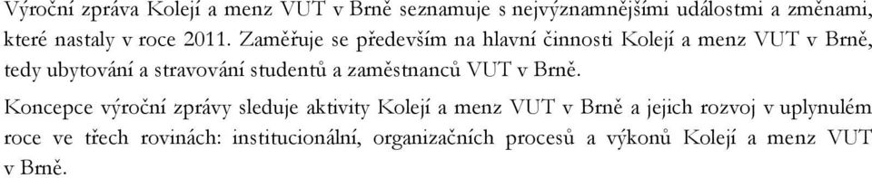 Zaměřuje se především na hlavní činnosti Kolejí a menz VUT v Brně, tedy ubytování a stravování studentů a
