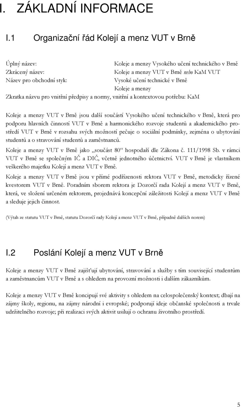 technické v Brně Koleje a menzy Zkratka názvu pro vnitřní předpisy a normy, vnitřní a kontextovou potřebu: KaM Koleje a menzy VUT v Brně jsou další součástí Vysokého učení technického v Brně, která